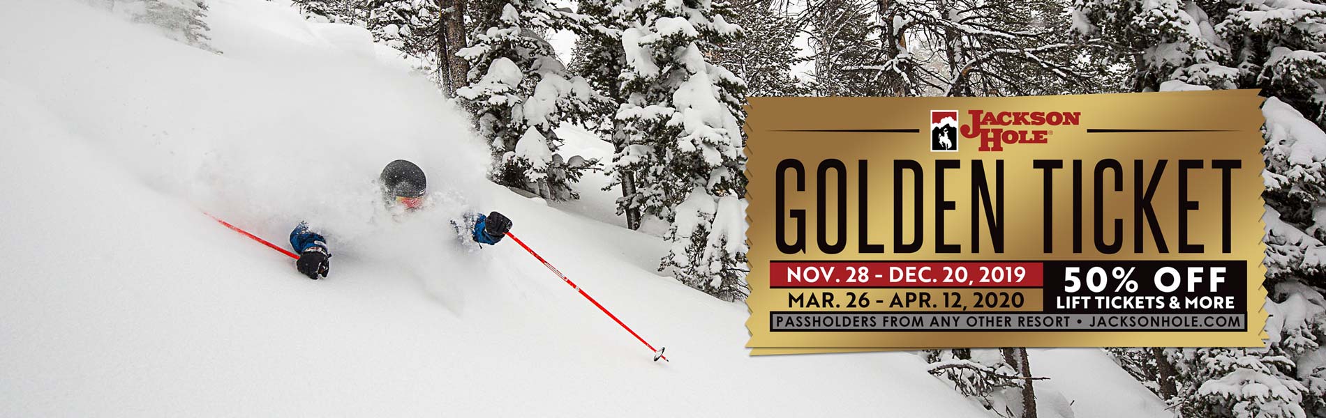 Golden Ticket november 28 to december 20 2019 and march 26 to april 12 2020. 50 percent off lift ticket and more.